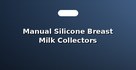 Manual Silicone Breast Milk Collectors