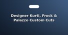 Designer Kurti, Frock & Palazzo Custom Cuts