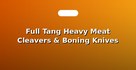 Full Tang Heavy Meat Cleavers & Boning Knives