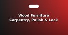 Wood Furniture Carpentry, Polish & Lock Repair