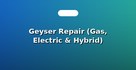 Geyser Repair (Gas, Electric & Hybrid)