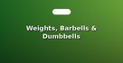 Weights, Barbells & Dumbbells