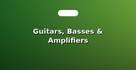 Guitars, Basses & Amplifiers