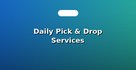 Daily Pick & Drop Services