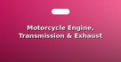 Motorcycle Engine, Transmission & Exhaust