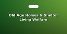 Old Age Homes & Shelter Living Welfare