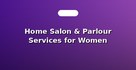 Home Salon & Parlour Services for Women