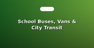 School Buses, Vans & City Transit