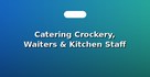 Catering Crockery, Waiters & Kitchen Staff
