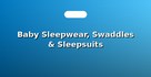 Baby Sleepwear, Swaddles & Sleepsuits