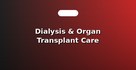 Dialysis & Organ Transplant Care