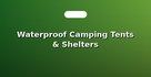 Waterproof Camping Tents & Shelters