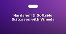Hardshell & Softside Suitcases with Wheels