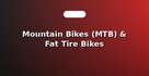 Mountain Bikes (MTB) & Fat Tire Bikes