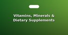 Vitamins, Minerals & Dietary Supplements