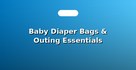 Baby Diaper Bags & Outing Essentials