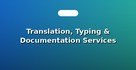 Translation, Typing & Documentation Services