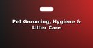 Pet Grooming, Hygiene & Litter Care