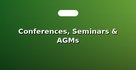 Conferences, Seminars & AGMs