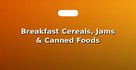 Breakfast Cereals, Jams & Canned Foods