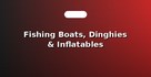 Fishing Boats, Dinghies & Inflatables